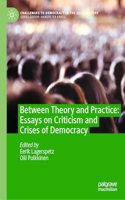 Between Theory and Practice: Essays on Criticism and Crises of Democracy