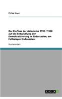 Der Einfluss der Asienkrise 1997 / 1998 auf die Entwicklung der Demokratisierung in Südostasien, am Fallbeispiel Indonesien.