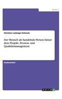 Mensch als handelnde Person hinter dem Projekt-, Prozess- und Qualitätsmanagement