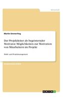 Projektleiter als begeisternder Motivator. Möglichkeiten zur Motivation von Mitarbeitern im Projekt