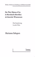 Der Platz Djemaa El Fna in Marrakesch (Marokko) ALS Theatraler Wissensraum: Eine Inszenierung in Sechs Teilen(39 Berliner Arbeiten Zur Erziehungs- Und Kulturwissenschaft)