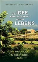 Die Idee eines wahrhaft guten Lebens