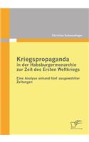 Kriegspropaganda in der Habsburgermonarchie zur Zeit des Ersten Weltkriegs: Eine Analyse anhand fünf ausgewählter Zeitungen(German)