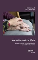 Akademisierung in der Pflege. Aktueller Stand und Zukunftsperspektiven