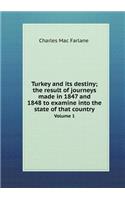 Turkey and Its Destiny; The Result of Journeys Made in 1847 and 1848 to Examine Into the State of That Country Volume 1