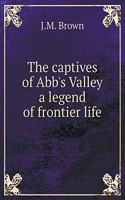 The Captives of Abb's Valley a Legend of Frontier Life