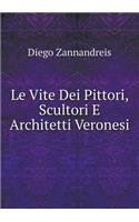 Le Vite Dei Pittori, Scultori E Architetti Veronesi