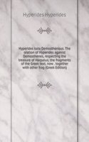 Hyperides kata Demosthenous. The oration of Hyperides aganist Demosthenes, respecting the treasure of Harpalus; the fragments of the Greek text, now . together with other frag (Greek Edition)