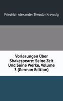 Vorlesungen Uber Shakespeare: Seine Zeit Und Seine Werke, Volume 3 (German Edition)