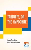 Tartuffe, Or The Hypocrite: A Comedy In Five Acts, May 12, 1664 - February 5, 1669 Translated by Curtis Hidden Page