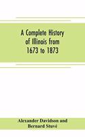 A complete history of Illinois from 1673 to 1873