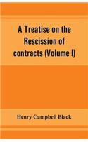 A treatise on the rescission of contracts and cancellation of written instruments (Volume I)