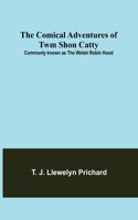 Comical Adventures of Twm Shon Catty; Commonly known as the Welsh Robin Hood