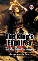 King's Esquires Or, The Jewel Of France