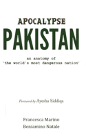 Apocalypse Pakistan: An Anatomy of the World's Most Dangerous Nation