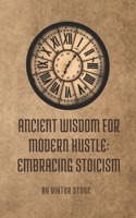 Ancient Wisdom for Modern Hustle: Embracing Stoicism: Practical Techniques for Stress Management and Personal Growth(Sige Mind Academy)