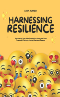 Harnessing Resilience: Discovering Your Inner Strength to Overcome Life's Trials and Cultivate Lasting Emotional Balance