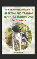 The Rudimentary Guide To Breeding And Training Versatile Hunting Dogs For Starters