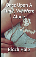 Once Upon A Time, We Were Alone