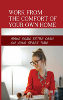 Work From The Comfort Of Your Own Home: Make Some Extra Cash On Your Spare Time: The Common Work At Home Scams