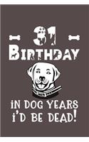 31 Birthday - In Dog Years I'd Be Dead!