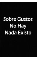 Sobre Gustos No Hay Nada Existo: Cuaderno, Regalo Perfecto, páginas para practicar y proyectos, Tome notas o practique la escritura a ...120 páginas