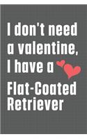 I don't need a valentine, I have a Flat-Coated Retriever: For Flat-Coated Retriever Dog Fans