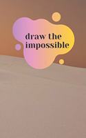 Draw the impossible: (9 Draw the Impossible)