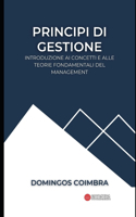 Principi di gestione: Introduzione ai concetti e alle teorie fondamentali del management(Amministrazione: La Scienza Della Gestione Delle Risorse)