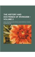 The History and Doctrines of Irvingism (Volume 2); Or of the So-Called Catholic and Apostolic Church