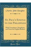 St. Paul's Epistle to the Philippians: With Translation, Paraphrase, and Notes for English Redears (Classic Reprint)