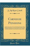 Carnegie Pensions: Together From Letters From Two Hundred and Fourteen College and University Professors, an Article on the History of the Carnegie Foundation by Joseph Jastrow, and the Reports of the Committee on Pensions and Insurance of the Amer