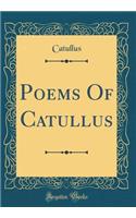 Poems Of Catullus (Classic Reprint)