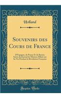 Souvenirs Des Cours de France: D'Espagne, de Prusse Et de Russie; Suivis Du Journal de Mistress Elliott Sur Sa Vie Pendant La Revolution Francaise (Classic Reprint): D'Espagne, de Prusse Et de Russie; Suivis Du Journal de Mistress Elliott Sur Sa Vie Pendant La Revolution Francaise (Classic Reprint)