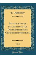 Mittheilungen Des Instituts FÃ¼r Oesterreichische Geschichtsforschung, Vol. 13 (Classic Reprint)