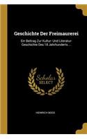 Geschichte Der Freimaurerei: Ein Beitrag Zur Kultur- Und Literatur-Geschichte Des 18 Jahrhunderts ...