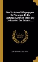 Des Doctrines Pédagogiques De Plutarque, Et, En Particulier, De Son Traité Sur L'éducation Des Enfants......