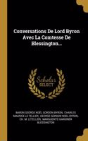 Conversations De Lord Byron Avec La Comtesse De Blessington...