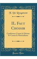 Il Faut Choisir: ConfÃ©rence Contre Le DÃ©isme Et Contre Le MatÃ©rialisme (Classic Reprint)