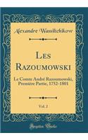 Les Razoumowski, Vol. 2: Le Comte André Razoumowski, Première Partie, 1752-1801 (Classic Reprint)