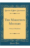 The Marathon Mystery: A Story of Manhattan (Classic Reprint)