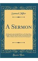 A Sermon: Holding Fast the Faithful Word, as He Hath Been Taught, That He May Be Able, by Sound Doctrine, Both to Exhort and to Convince the Gainsayers (Classic Reprint)