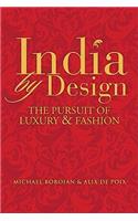 India by Design: The Pursuit of Luxury and Fashion: The Pursuit of Luxury and Fashion