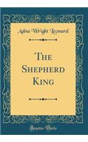 The Shepherd King (Classic Reprint)