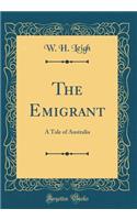 The Emigrant: A Tale of Australia (Classic Reprint)