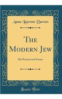 The Modern Jew: His Present and Future (Classic Reprint)