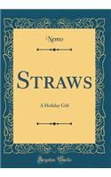 Straws: A Holiday Gift (Classic Reprint)