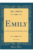 Emily, Vol. 1 of 3: Or, the Countess of Rosendale, a Novel (Classic Reprint)