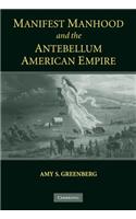 Manifest Manhood and the Antebellum American Empire