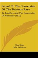 Sequel To The Conversion Of The Teutonic Race: St. Boniface And The Conversion Of Germany (1872)